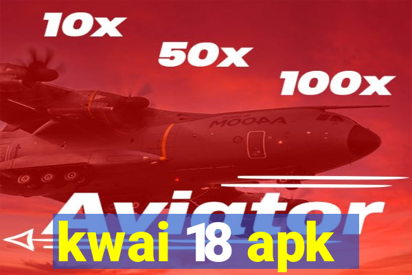 kwai 18 apk